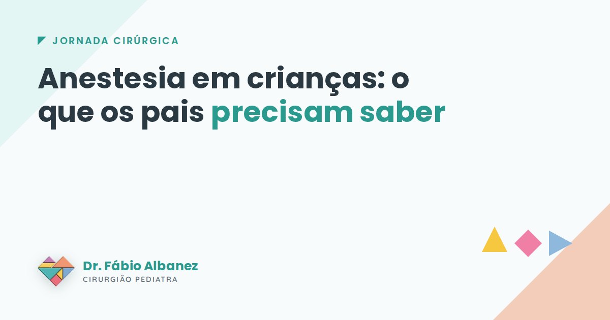Anestesia em crianças: o que os pais precisam saber — Dr. Fábio Albanez, cirurgião pediatra
