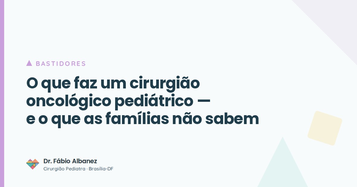O que faz um cirurgião oncológico pediátrico — Dr. Fábio Albanez, cirurgião pediatra em Brasília