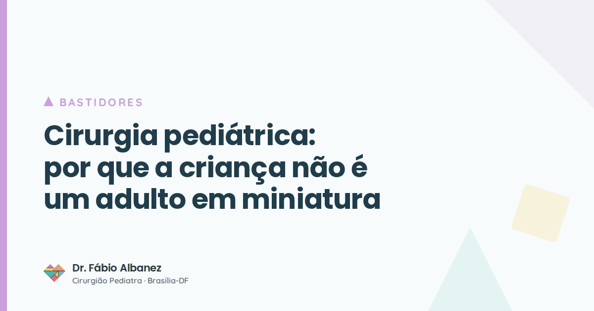 Cirurgia pediátrica: por que a criança não é um adulto em miniatura — Dr. Fábio Albanez, cirurgião pediatra