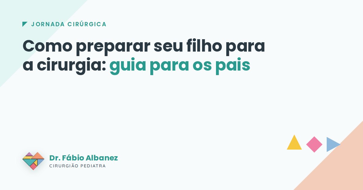 Como preparar seu filho para a cirurgia: guia prático para os pais — Dr. Fábio Albanez