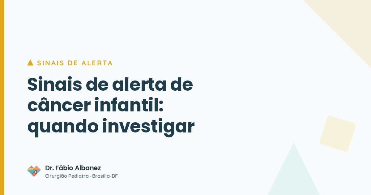 Sinais de alerta de câncer infantil: quando investigar — Dr. Fábio Albanez, cirurgião pediatra